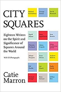 City Squares - Eighteen Writers On The Spirit And Significance Of Squares Around The World
