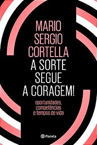 A Sorte Segue A Coragem! - Oportunidades, Competências E Tempos De Vida