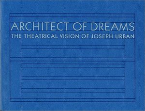 Architect Of Dreams: The Theatrical Vision Of Joseph Urban (Paperback) - Mf