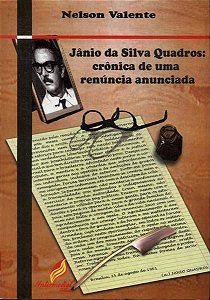 Jânio Da Silva Quadros - Crônica De Uma Renúncia Anunciada
