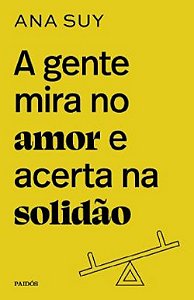 A Gente Mira No Amor E Acerta Na Solidão