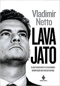 Lava Jato - O Juiz Sérgio Moro E Os Bastidores Da Operação Que Abalou O Brasil