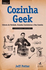Cozinha Geek: Ciência De Verdade, Grandes Cozinheiros E Boa Comida - 2ª Edição