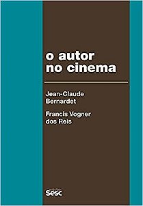 O Autor No Cinema: A Política Dos Autores: França, Brasil - Anos 1950 E 196