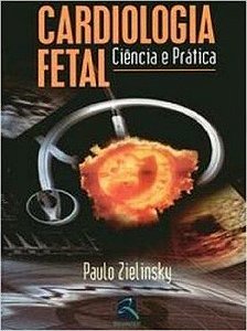 Cardiologia Fetal. Ciência E Prática