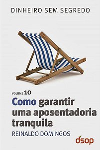 Como Garantir Uma Aposentadoria Tranquila - Dinheiro Sem Segredo - Volume 10