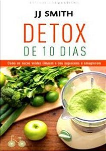 Detox De 10 Dias - Como Os Sucos Verdes Limpam O Seu Organismo E Emagrecem
