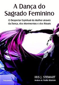 A Dança Do Sagrado Feminino - O Despertar Espiritual Da Mulher Através Da Dança, Dos Movimentos