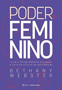 Poder Feminino - Cure A Ferida Materna E Quebre O Ciclo Da Cultura Do Patriarcado