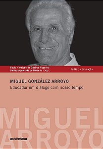 Miguel González Arroyo - Educador Em Diálogo Com Nosso Tempo