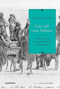 Um Café Com Voltaire Conversas Com As Grandes Mentes De Seu Tempo