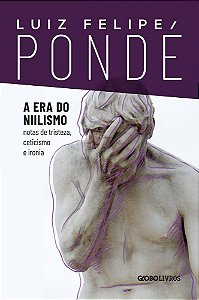 A Era Do Niilismo Notas De Tristeza, Ceticismo E Ironia