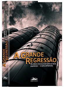 A Grande Regressão Um Debate Internacional Sobre Os Novos Populismos — E Como Enfrentá-Los