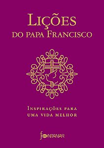 Lições Do Papa Francisco Inspirações Para Uma Vida Melhor