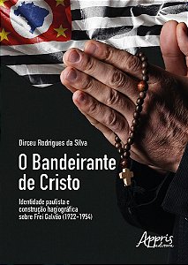 O Bandeirante De Cristo Identidade Paulista E Construção Hagiográfica Sobre Frei Galvão (1922-1954)