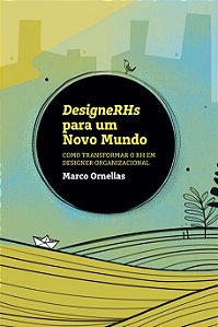 Designerhs Para Um Novo Mundo - Como Transformar O Rh Em Designer Organizacional