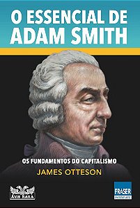 O Essencial De Adam Smith Os Fundamentos Do Capitalismo