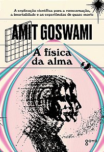 A Física Da Alma A Explicação Científica Para A Reencarnação, A Imortalidade E As Experiências De Quase Morte