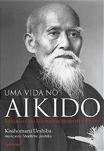 Uma Vida No Aikido Biografia Do Fundados Morihei Ueshiba