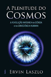 Plenitude Do Cosmos A Revolução Akasha Na Ciência E Na Consciência Humana