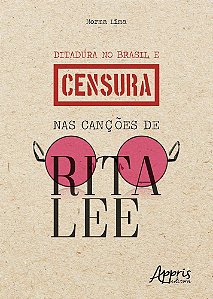 Ditadura No Brasil E Censura Nas Canções De Rita Lee