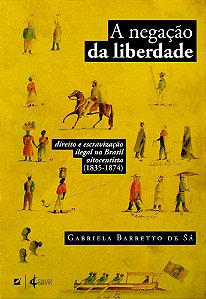 A Negação Da Liberdade Direito E Escravização Ilegal No Brasil Oitocentista (1835-1874)