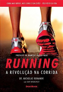 Running – A Revolução Na Corrida Como Correr Mais Rápido, Mais Longe E Sem Lesões Pelo Resto Da Vida
