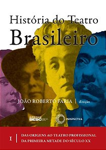 História Do Teatro Brasileiro: Vol I Das Origens Ao Teatro Profissional Da Primeira Metade Do Século XX