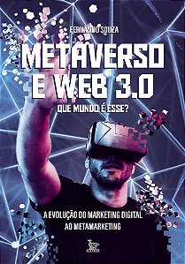 Metaverso E Web 3.0: Que Mundo É Esse? A Evolução Do Marketing Digital Ao Metamarketing