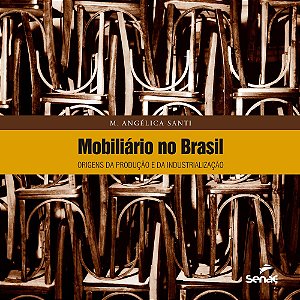 Mobiliário No Brasil : Origens Da Produção E Da Industrialização