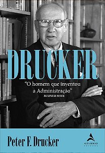 Drucker - O Homem Que Inventou A Administração