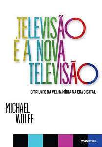 Televisão É A Nova Televisão - O Triunfo Da Velha Mídia Na Era Digital