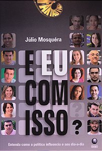 E Eu Com Isso? Entenda Como A Política Influência O Seu Dia-A-dia