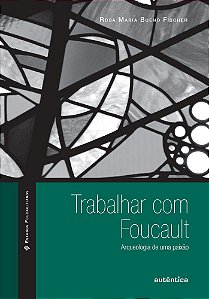 Trabalhar Com Foucault Arqueologia De Uma Paixão