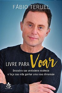 Livre Para Voar - Descubra Sua Verdadeira Essência E Faça Sua Vida Ganhar Uma Nova Dimensão