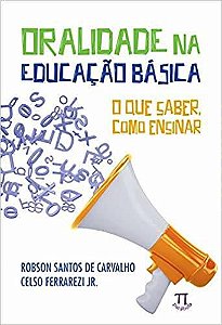 Oralidade Na Educação Básica. O Que Saber, Como Ensinar