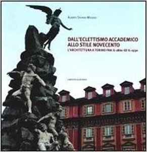 Dall'Eclettismo Accademico Allo Stile Novecento - L'Architettura A Torino Fra Il 1860 E Il 1930