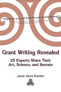 Grant Writing Revealed - 25 Experts Share Their Art, Science, & Secrets