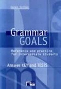 Grammar Goals - Reference And Practice For Intermediate Students - Answer Key And Tests