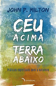 Céu Acima, Terra Abaixo Práticas Espirituais Com A Natureza