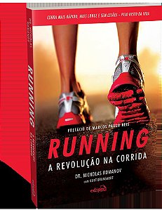 Running – A Revolução Na Corrida Como Correr Mais Rápido, Mais Longe E Sem Lesões Pelo Resto Da Vida