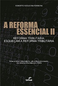A Reforma Essencial II - Reforma Tributária - Esqueçam A Reforma Tributária
