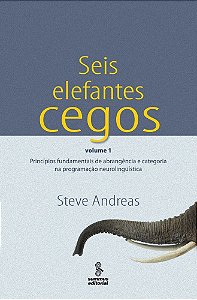 Seis Elefantes Cegos - Vol 1 Princípios Fundamentais De Abrangência E Categoria Na Programação Neurolinguística