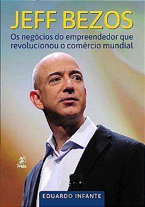 Jeff Bezos - Os Negocios Do Empreendedor Que Revolucionou O Comercio Mundial