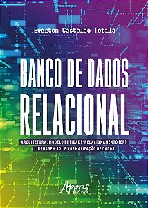 Banco De Dados Relacional Arquitetura, Modelo Entidade-Relacionamento (Er), Linguagem Sql E Normalização De Dados