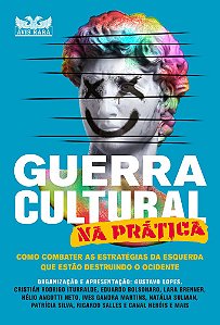 Guerra Cultural Na Prática Como Combater As Estratégias Da Esquerda Que Estão Destruindo O Ocidente