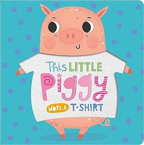 Tthis Little Piggy Wore A T-Shirt - Board Book With T-Shirt Touches Throughout