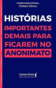 Histórias Importantes Demais Para Ficar No Anonimato