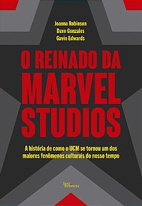 O Reinado Da Marvel Studios A História De Como O Ucm Se Tornou Um Dos Maiores Fenômenos Culturais Do Nosso Tempo