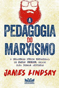 A Pedagogia Do Marxismo - O Desastroso Método Educacional De Paulo Freire, Criado Para Formar Ativistas